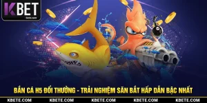 Bắn Cá H5 Đổi Thưởng