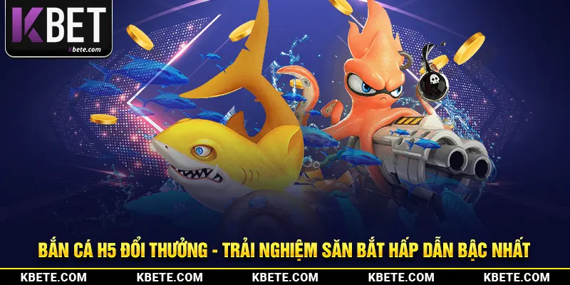 Bắn Cá H5 Đổi Thưởng