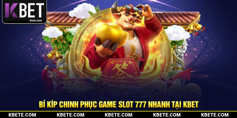 Bí kíp chinh phục game slot 777 nhanh tại kbet