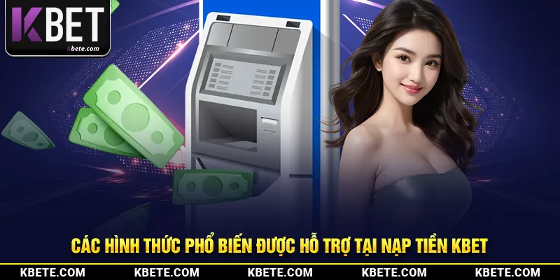 Các hình thức phổ biến được hỗ trợ tại nạp tiền kbet