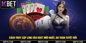 Cách Truy Cập Link Vào Kbet Mới Nhất, An Toàn Tuyệt Đối