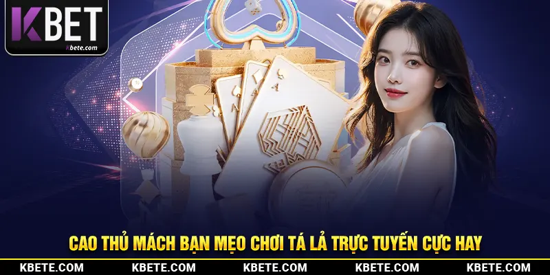Cao thủ mách bạn mẹo chơi tá lả trực tuyến cực hay