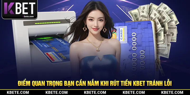 Điểm quan trọng bạn cần nắm khi rút tiền kbet tránh lỗi