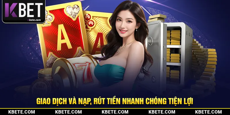 Giao dịch và nạp, rút tiền nhanh chóng tiện lợi