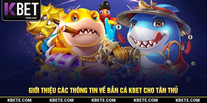 Giới thiệu các thông tin về bắn cá kbet cho tân thủ
