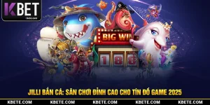 Jilli Bắn Cá: Sân Chơi Đỉnh Cao Cho Tín Đồ Game 2025