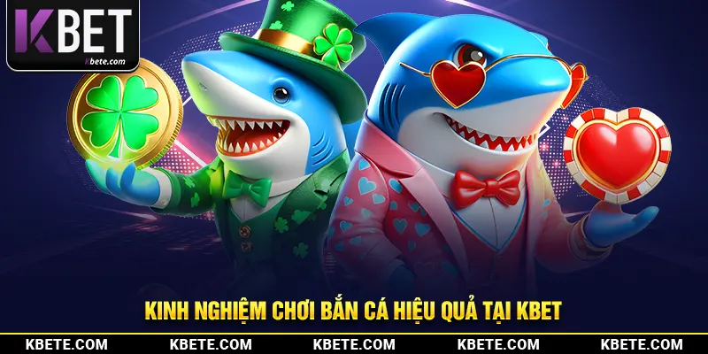 Kinh nghiệm chơi bắn cá đổi thưởng tại kbet