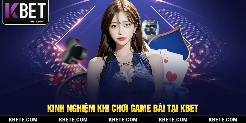 Kinh nghiệm khi chơi game bài tại kbet