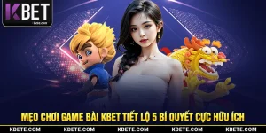 Mẹo Chơi Game Bài - Kbet Tiết Lộ 5 Bí Quyết Cực Hữu Ích