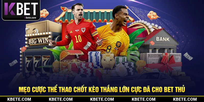 Mẹo Cược Thể Thao Chốt Kèo Thắng Lớn Cực Đã Cho Bet Thủ