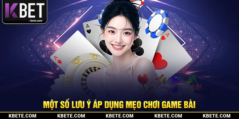 Một số lưu ý áp dụng mẹo chơi game bài 