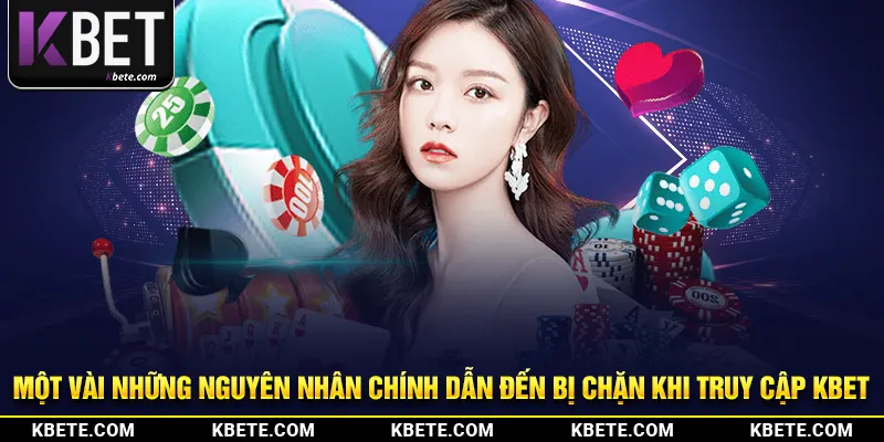 Một vài những nguyên nhân chính dẫn đến bị chặn khi truy cập kbet