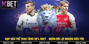 Nạp Đầu Thể Thao Tặng 50% Kbet – Nhân Đôi Lợi Nhuận Siêu Tốc