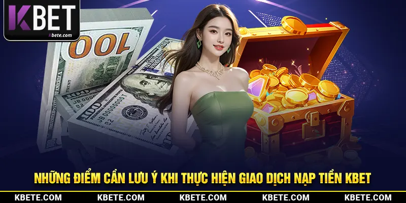 Những điểm cần lưu ý khi thực hiện giao dịch nạp tiền kbet 