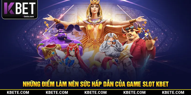 Những điểm làm nên sức hấp dẫn của game slot kbet