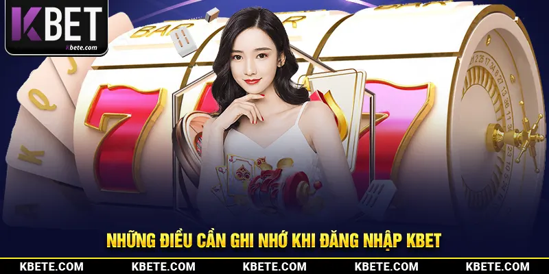Những điều cần ghi nhớ khi đăng nhập kbet