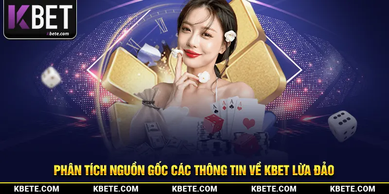 Phân tích nguồn gốc các thông tin về kbet lừa đảo