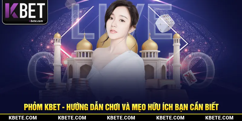 phom-kbet-huong-dan-choi-va-meo-huu-ich-ban-can-biet