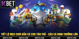 Tiết Lộ Mẹo Chơi Bắn Cá Cho Tân Thủ - Câu Cá Rinh Thưởng Lớn