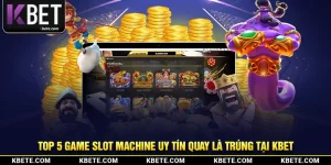 Top 5 Game Slot Machine Uy Tín Quay Là Trúng Tại Kbet