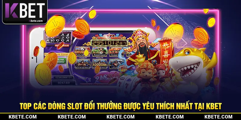 Top các dòng slot đổi thưởng được yêu thích nhất tại kbet