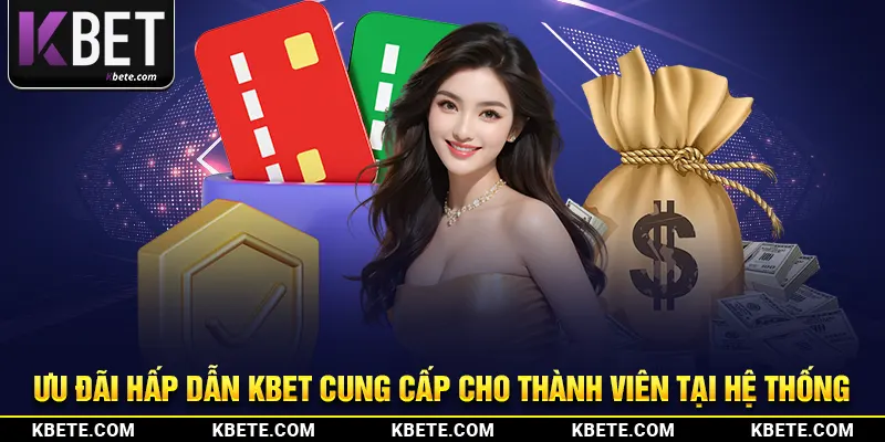 Ưu đãi hấp dẫn kbet cung cấp cho thành viên tại hệ thống