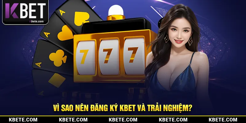 Vì sao nên đăng ký kbet và trải nghiệm?