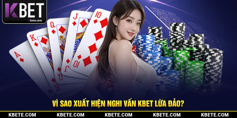 Vì sao xuất hiện nghi vấn kbet lừa đảo?