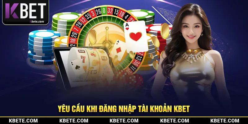 Yêu cầu khi đăng nhập tài khoản kbet